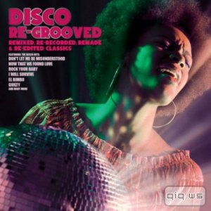  Disco Re Grooved: Remixed Re Recorded Remade & Re Edited Classics (2014) 