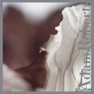  Adam Roberts - Leaf Metal (2014) 