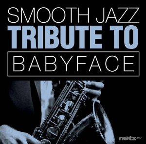  Smooth Jazz All Stars - Babyface Smooth Jazz Tribute (2014) 