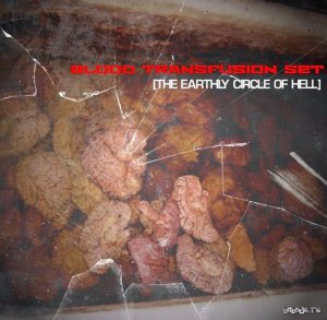  BLOOD TRANSFUSION SET - THE EARTHLY CIRCLE OF HELL (2005) 