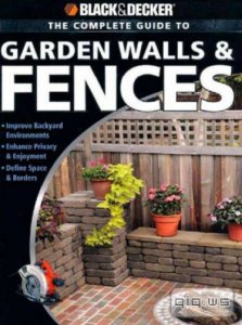  Black & Decker. The Complete Guide to Garden Walls & Fences/Phil Schmidt/2010 