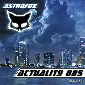  AstroFox - Actuality 085 / Top Electro House (2014) 
