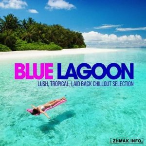  Blue Lagoon. Lush, Tropica,l Laid Back, Chillout Selection (2014) 