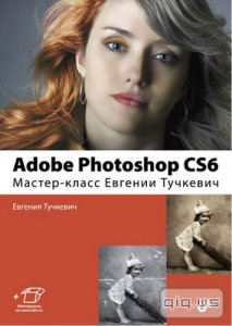  Adobe Photoshop CS6. Мастер-класс Евгении Тучкевич / Тучкевич Е. / 2013 