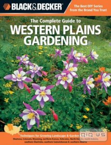  Black & Decker. The Complete Guide to Western Plains Gardening/Lynn Steiner/2012 