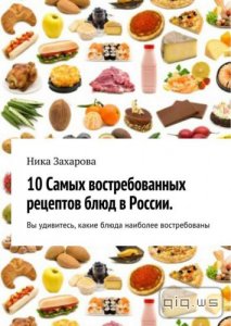  10 cамых востребованных рецептов блюд в России/Захарова Н./2014 