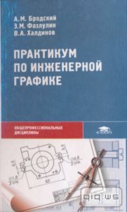   Практикум по инженерной графике/ Бродский А.М., Фазлулин Э.М., Халдинов В.А./ 2004 