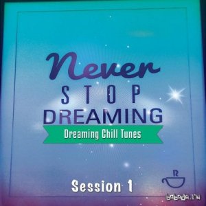  Never Stop Dreaming Vol 1 Dreaming Chill Tunes (2015) 