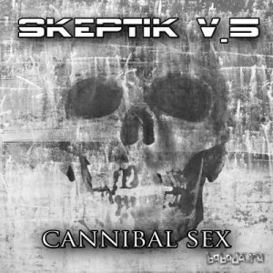  Skeptik V.5 - Cannibal Sex (2013) 