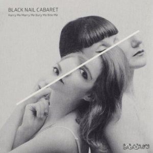  Black Nail Cabaret - Harry Me Marry Me Bury Me Bite Me (2015) 