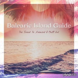  Balearic Island Guide The Finest in Ambient and Chill Out (2015) 
