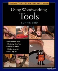  Taunton's Complete Illustrated Guide to Using Woodworking Tools 